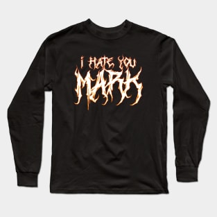 I hate you Mark. Long Sleeve T-Shirt